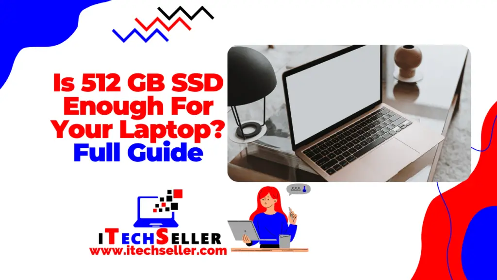 Is 512 GB SSD Enough For Your Laptop Full Guide